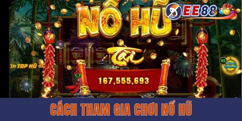 Cách tham gia chơi nổ hũ