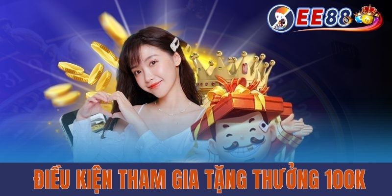 Ee88 Tặng 100k Miễn Phí – Chơi Ngay, Không Cần Vốn! Điều kiện tham gia tặng thưởng 100k
