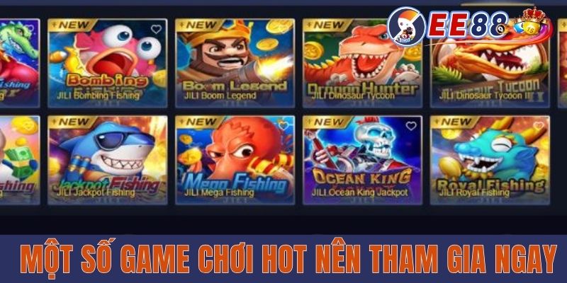 Sảnh Jili Bắn Cá EE88 - Trải Nghiệm Giải Trí Đỉnh Cao Một số game chơi hot nên tham gia ngay