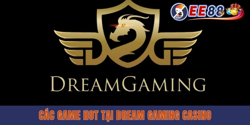 Các game hot tại Dream gaming casino