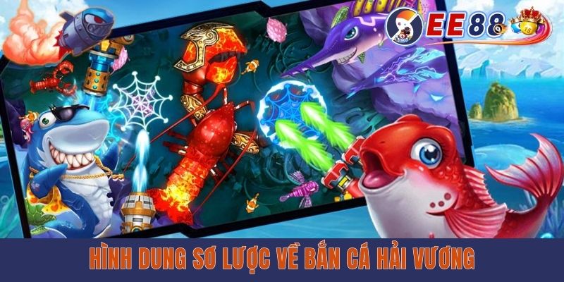 Bắn Cá Hải Vương - Thâu Tóm Đại Dương, Săn Thưởng Hấp Dẫn Hình dung sơ lược về bắn cá hải vương