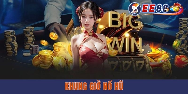Khung Giờ Nổ Hũ Chung tại ee88 & 3 Bí Kíp Xác Định Cụ Thể Cần Biết