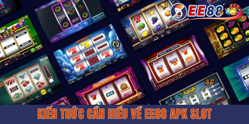 EE88 Apk Slot | Địa Chỉ Săn Hũ To - Dễ Làm Giàu Cho Newbie Kiến thức cần hiểu về EE88 apk slot