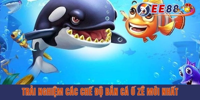Trải nghiệm các chế độ bắn cá Ồ Zê mới nhất