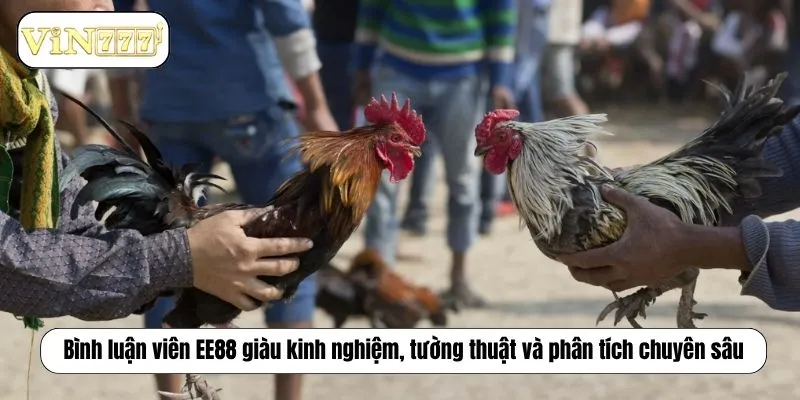 Đá Gà Trực Tiếp Bình Luận Viên Chuyên Nghiệp Tại EE88 Bình luận viên EE88 giàu kinh nghiệm, tường thuật và phân tích chuyên sâu