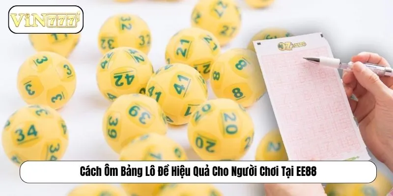 Cách Ôm Bảng Lô Đề Hiệu Quả Cho Người Chơi Tại EE88 Cách ôm bảng lô đề